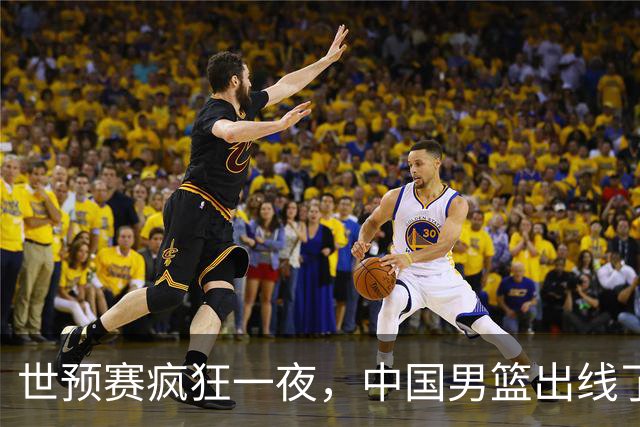世预赛疯狂一夜，中国男篮出线了，韩国战胜日本，送中国台北出局