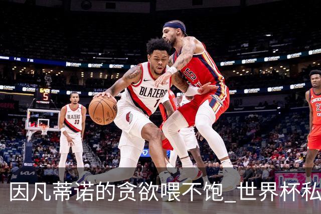 因凡蒂诺的贪欲喂不饱 世界杯私人化致票仓出现裂痕
