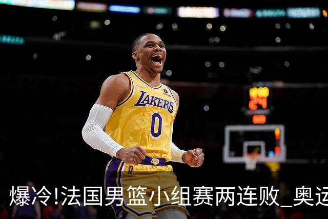 爆冷!法国男篮小组赛两连败 奥运亚军提前出局