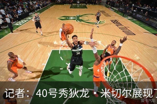 记者：40号秀狄龙·米切尔展现了出色的天赋 或获绿军的双向合同