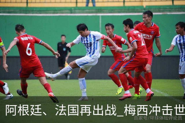 阿根廷、法国再出战 梅西冲击世界杯历史胜场纪录